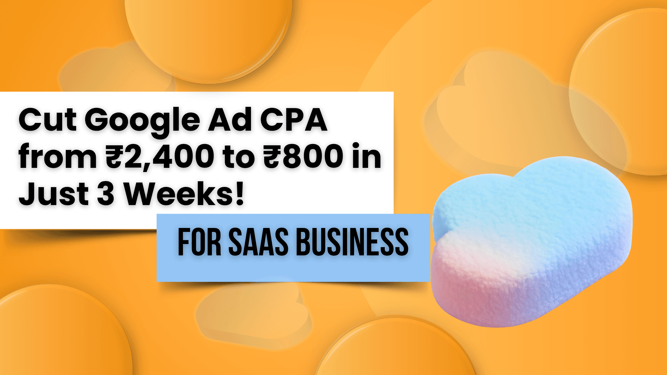 How We Cut Google Ad CPA from ₹2,400 to ₹800 in Just 3 Weeks for a SAAS Business